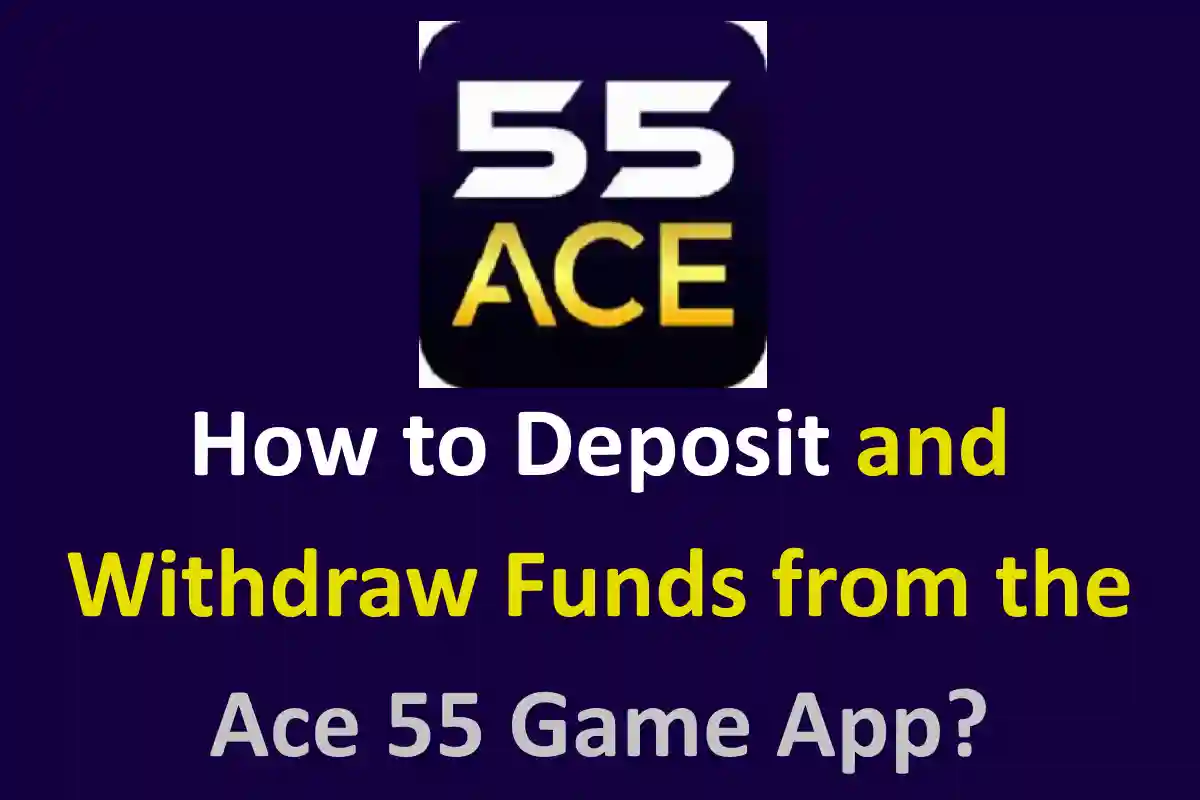 How to Deposit and Withdraw Funds from the Ace 55 Game App?
