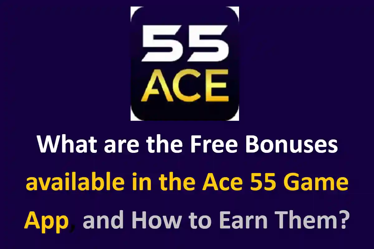 What are the Free Bonuses available in the Ace 55 Game App, and How to Earn Them?